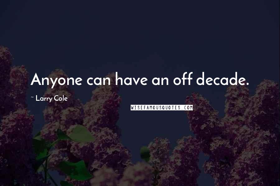 Larry Cole Quotes: Anyone can have an off decade.