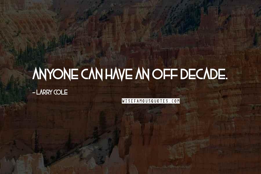 Larry Cole Quotes: Anyone can have an off decade.