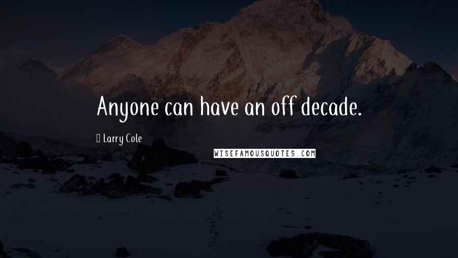 Larry Cole Quotes: Anyone can have an off decade.