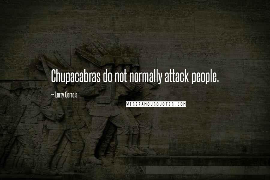 Larry Correia Quotes: Chupacabras do not normally attack people.