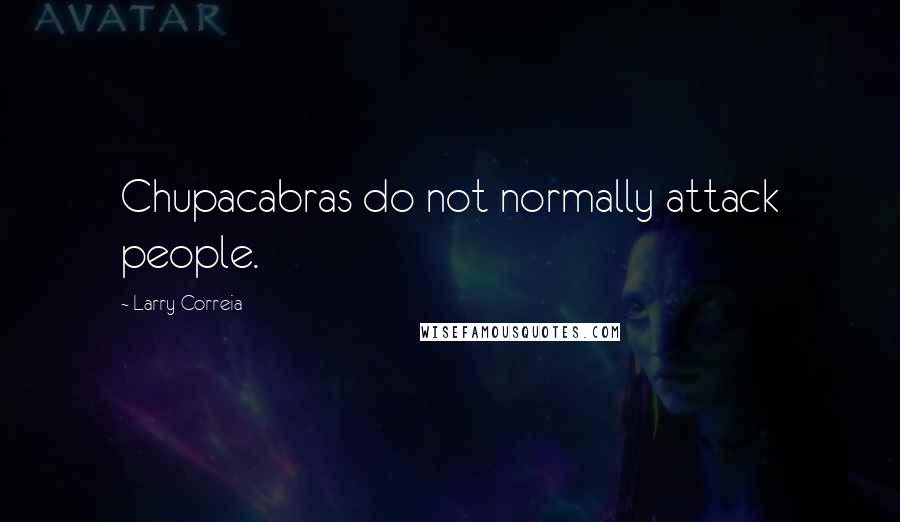 Larry Correia Quotes: Chupacabras do not normally attack people.