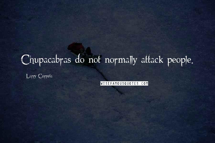 Larry Correia Quotes: Chupacabras do not normally attack people.