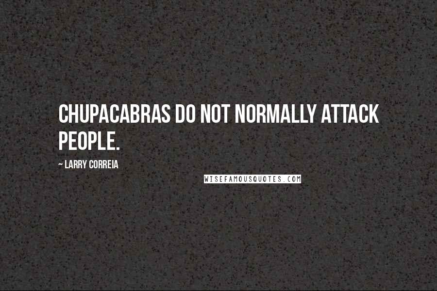 Larry Correia Quotes: Chupacabras do not normally attack people.