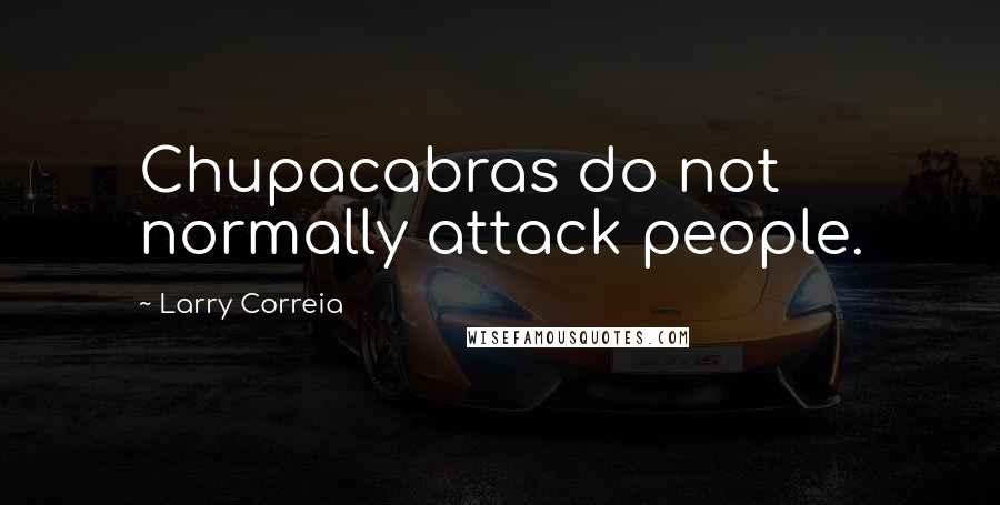 Larry Correia Quotes: Chupacabras do not normally attack people.