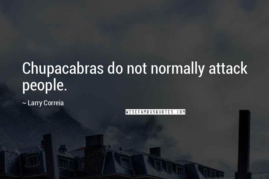 Larry Correia Quotes: Chupacabras do not normally attack people.