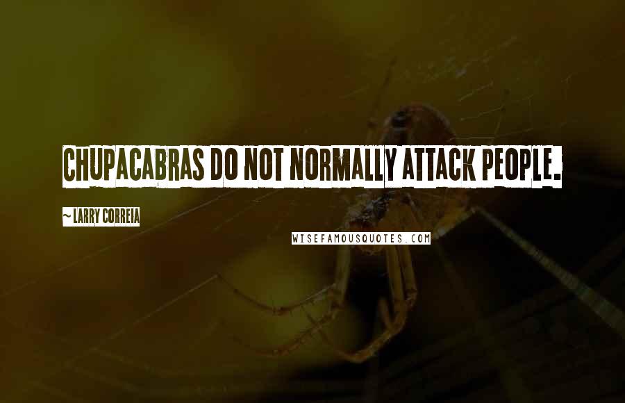 Larry Correia Quotes: Chupacabras do not normally attack people.