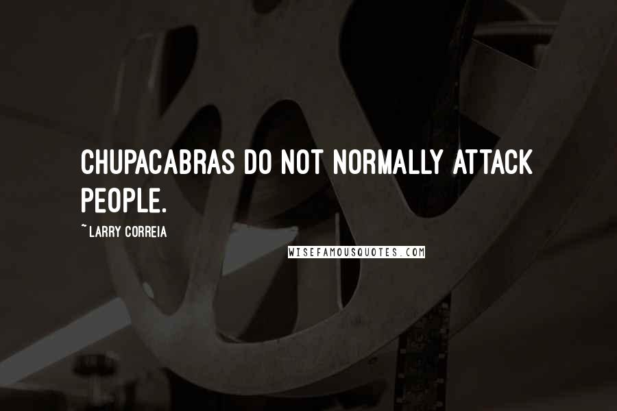 Larry Correia Quotes: Chupacabras do not normally attack people.