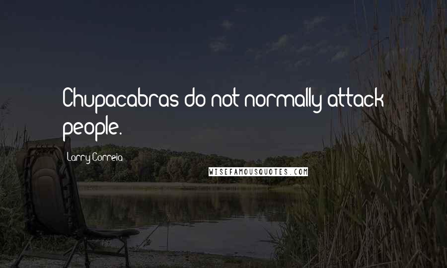 Larry Correia Quotes: Chupacabras do not normally attack people.