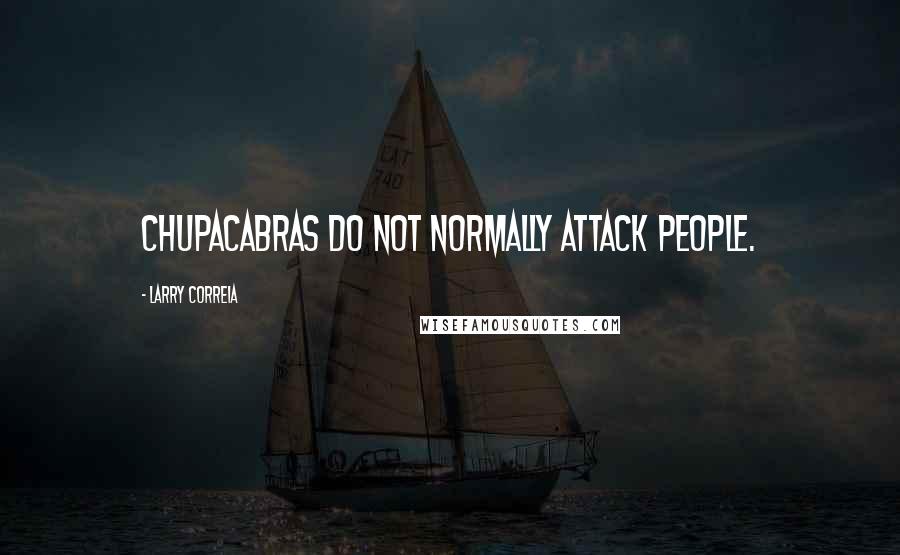 Larry Correia Quotes: Chupacabras do not normally attack people.