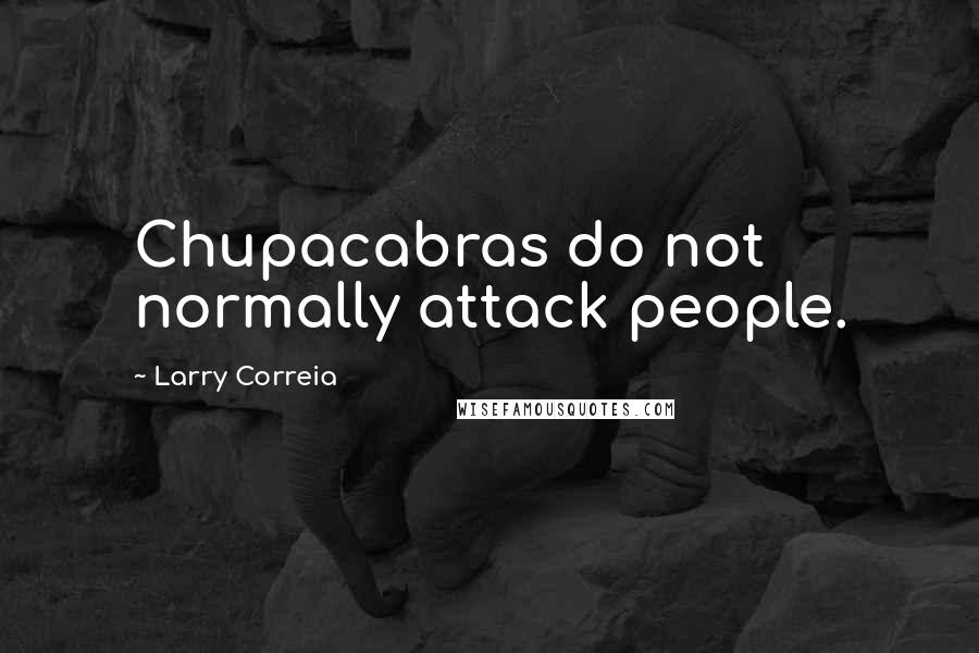 Larry Correia Quotes: Chupacabras do not normally attack people.