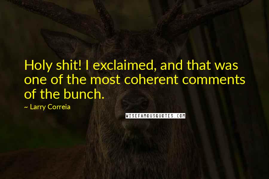 Larry Correia Quotes: Holy shit! I exclaimed, and that was one of the most coherent comments of the bunch.