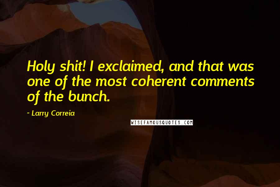 Larry Correia Quotes: Holy shit! I exclaimed, and that was one of the most coherent comments of the bunch.