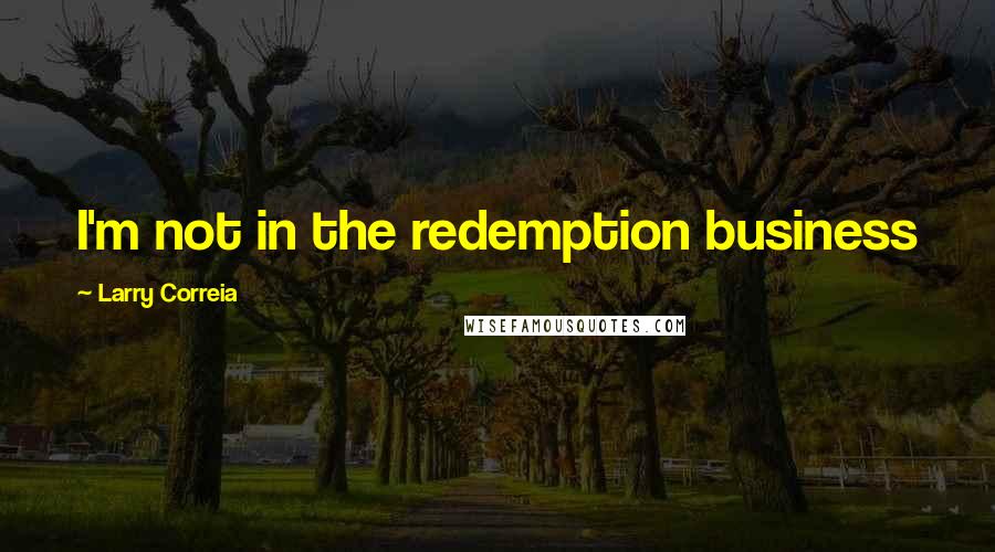Larry Correia Quotes: I'm not in the redemption business