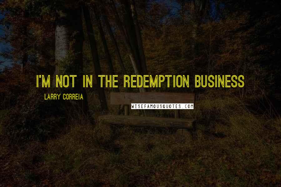Larry Correia Quotes: I'm not in the redemption business