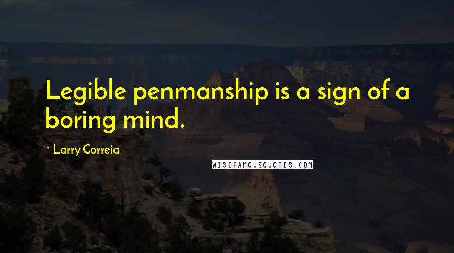 Larry Correia Quotes: Legible penmanship is a sign of a boring mind.