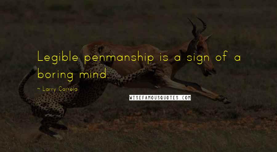 Larry Correia Quotes: Legible penmanship is a sign of a boring mind.