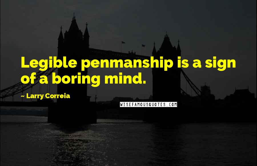 Larry Correia Quotes: Legible penmanship is a sign of a boring mind.