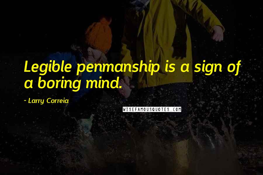 Larry Correia Quotes: Legible penmanship is a sign of a boring mind.