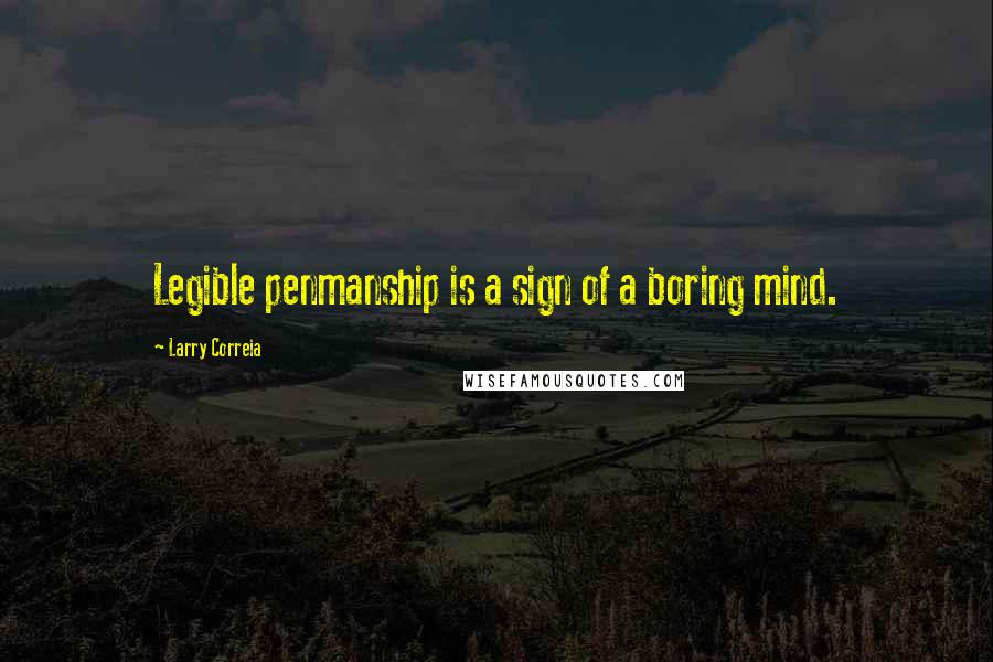 Larry Correia Quotes: Legible penmanship is a sign of a boring mind.