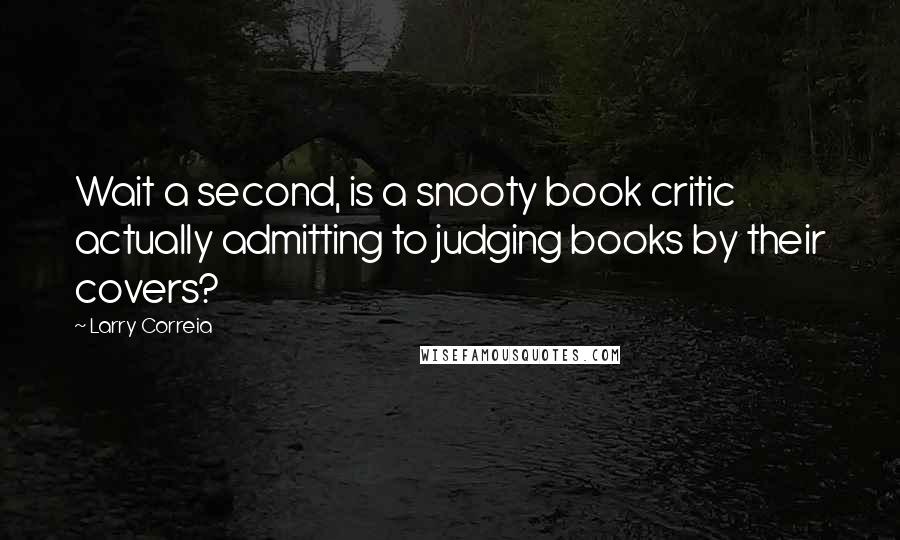 Larry Correia Quotes: Wait a second, is a snooty book critic actually admitting to judging books by their covers?