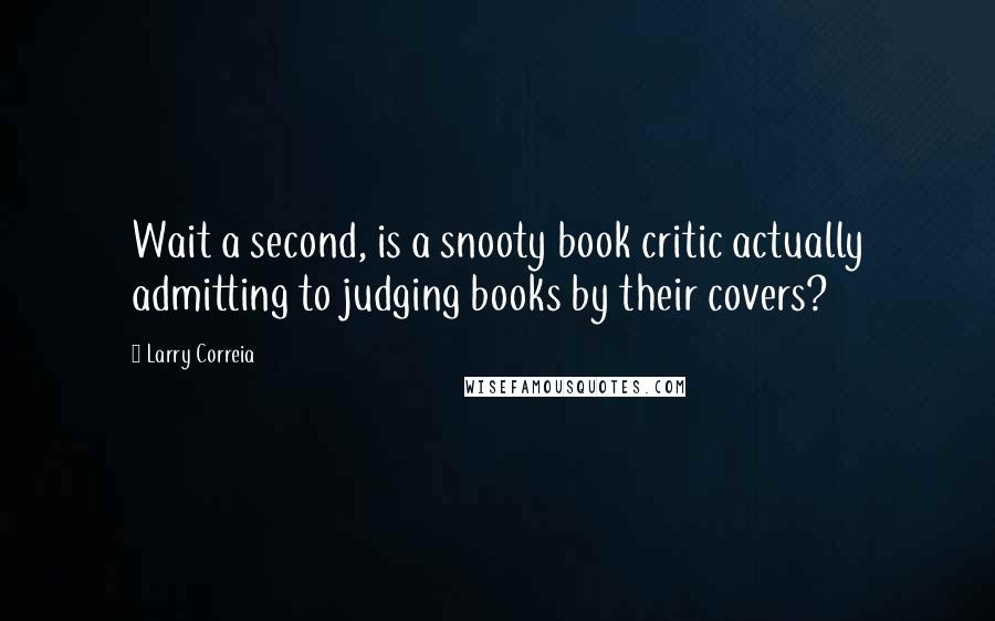 Larry Correia Quotes: Wait a second, is a snooty book critic actually admitting to judging books by their covers?