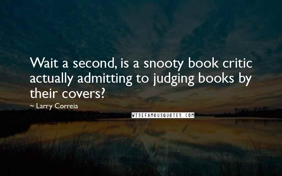 Larry Correia Quotes: Wait a second, is a snooty book critic actually admitting to judging books by their covers?