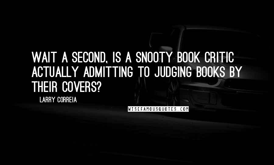 Larry Correia Quotes: Wait a second, is a snooty book critic actually admitting to judging books by their covers?