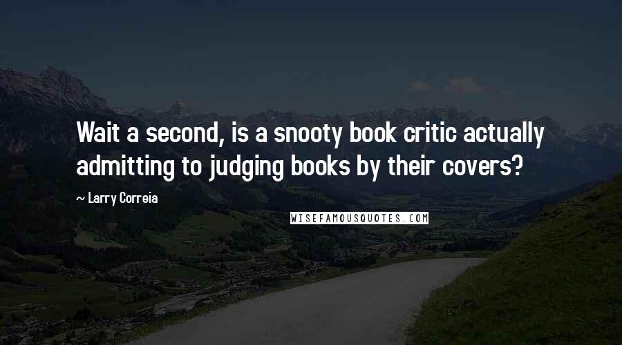 Larry Correia Quotes: Wait a second, is a snooty book critic actually admitting to judging books by their covers?