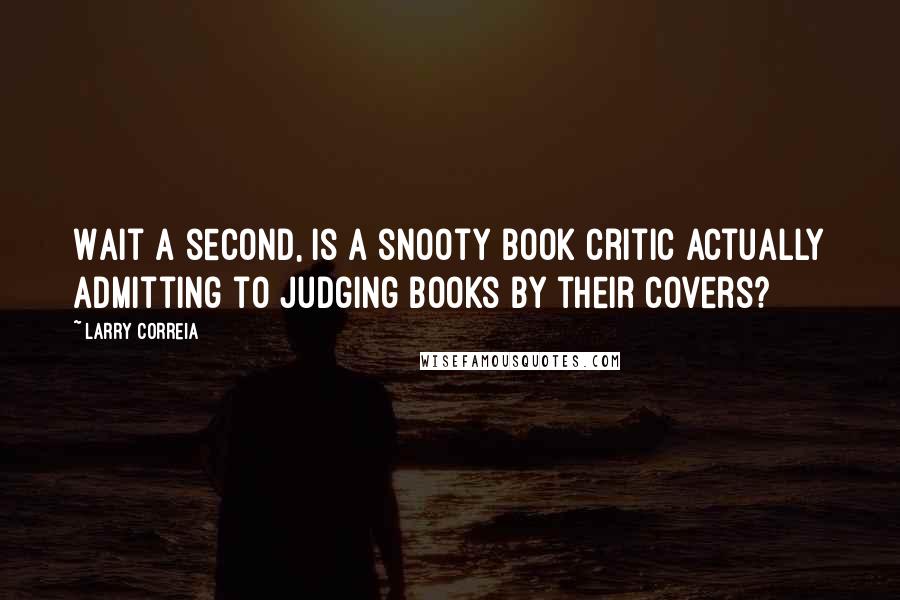 Larry Correia Quotes: Wait a second, is a snooty book critic actually admitting to judging books by their covers?