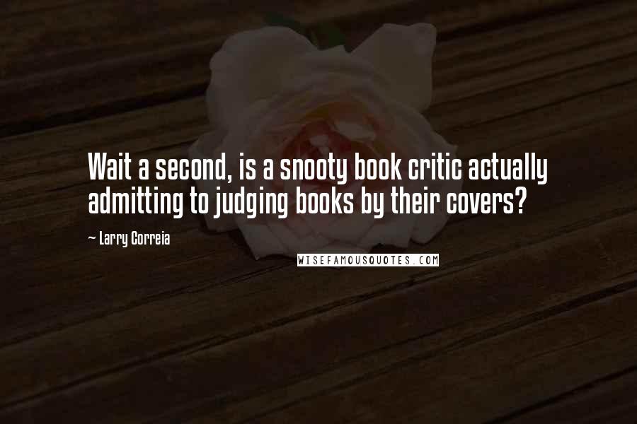 Larry Correia Quotes: Wait a second, is a snooty book critic actually admitting to judging books by their covers?