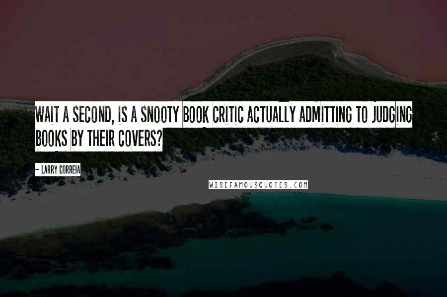 Larry Correia Quotes: Wait a second, is a snooty book critic actually admitting to judging books by their covers?