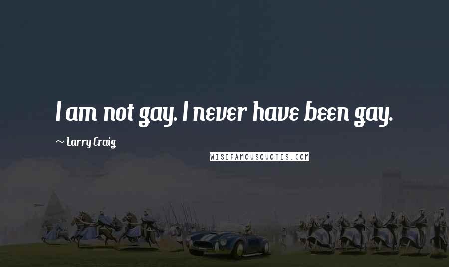 Larry Craig Quotes: I am not gay. I never have been gay.