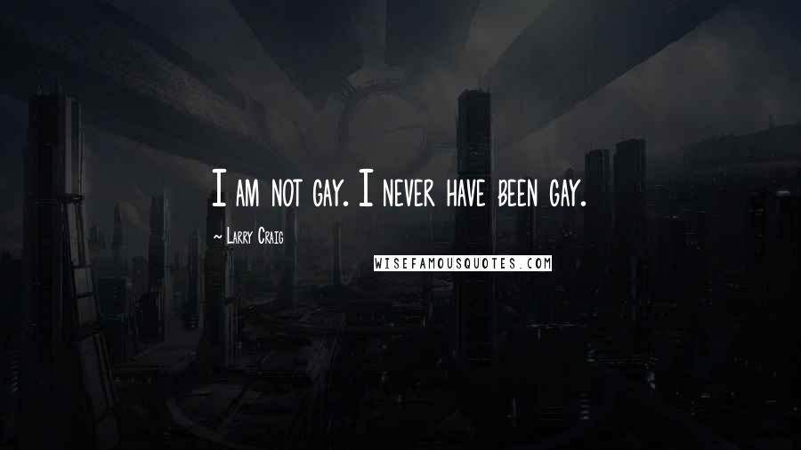 Larry Craig Quotes: I am not gay. I never have been gay.