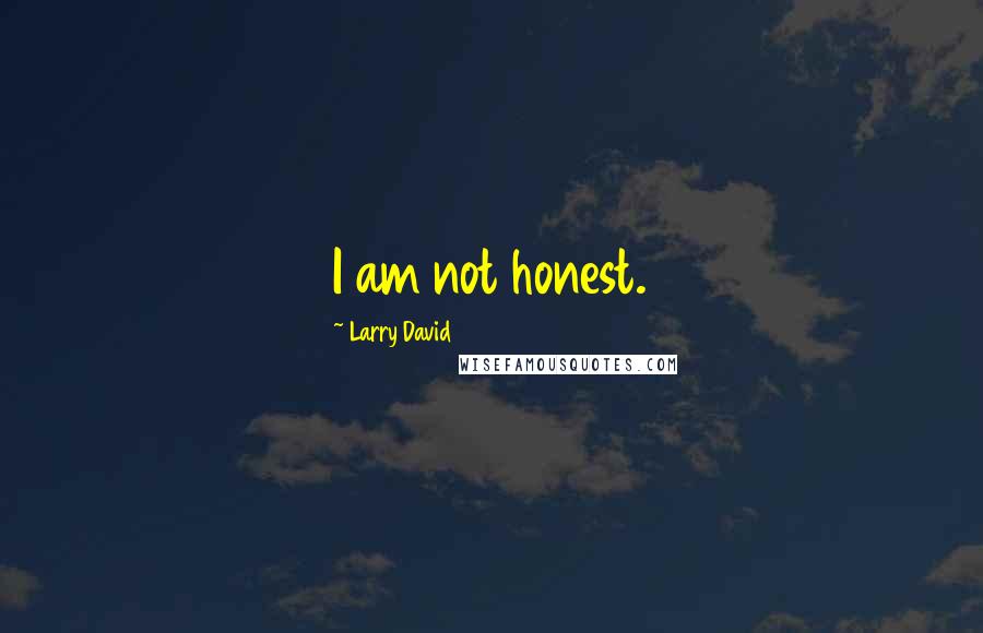 Larry David Quotes: I am not honest.