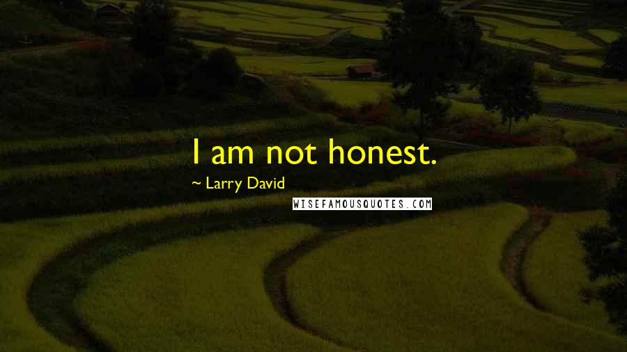 Larry David Quotes: I am not honest.