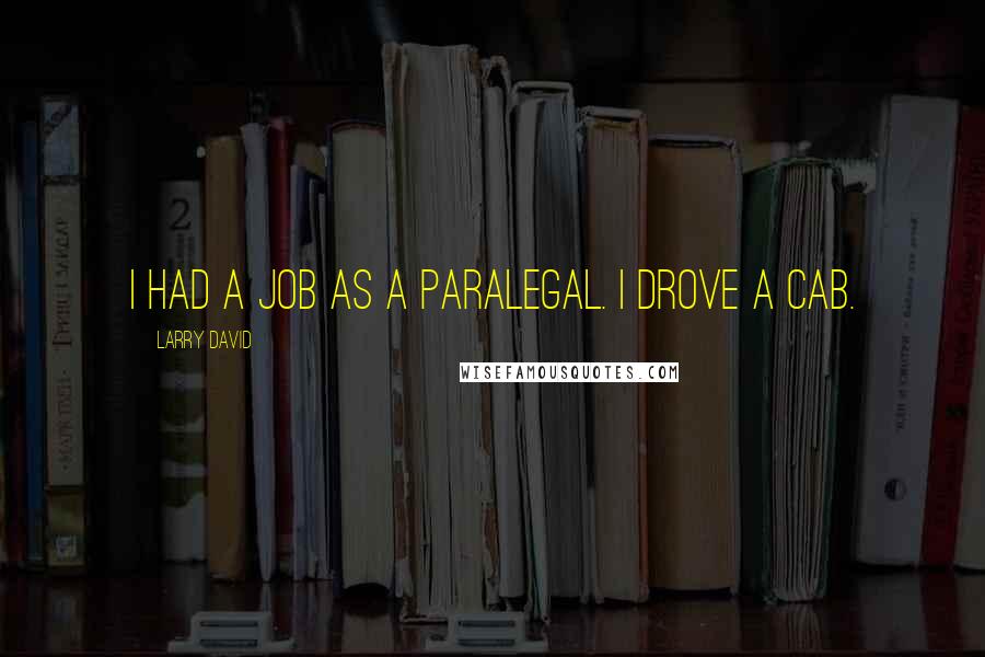 Larry David Quotes: I had a job as a paralegal. I drove a cab.