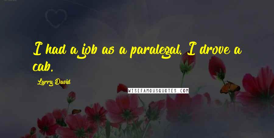 Larry David Quotes: I had a job as a paralegal. I drove a cab.