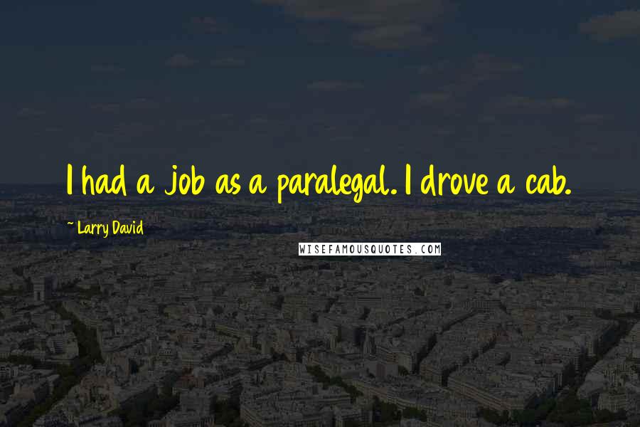 Larry David Quotes: I had a job as a paralegal. I drove a cab.