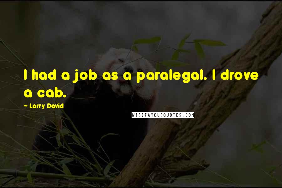 Larry David Quotes: I had a job as a paralegal. I drove a cab.