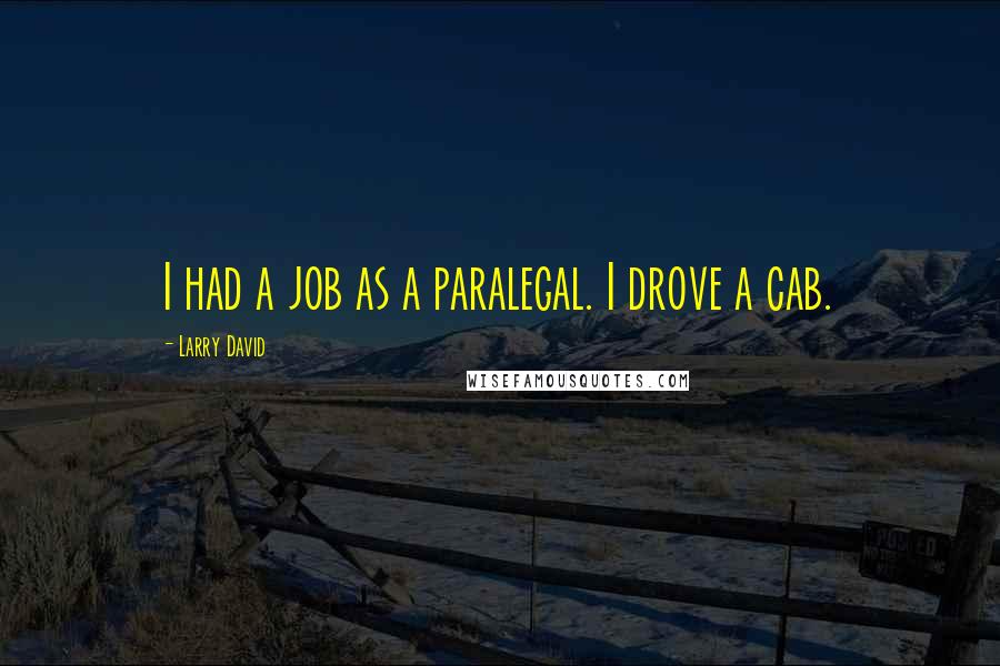 Larry David Quotes: I had a job as a paralegal. I drove a cab.