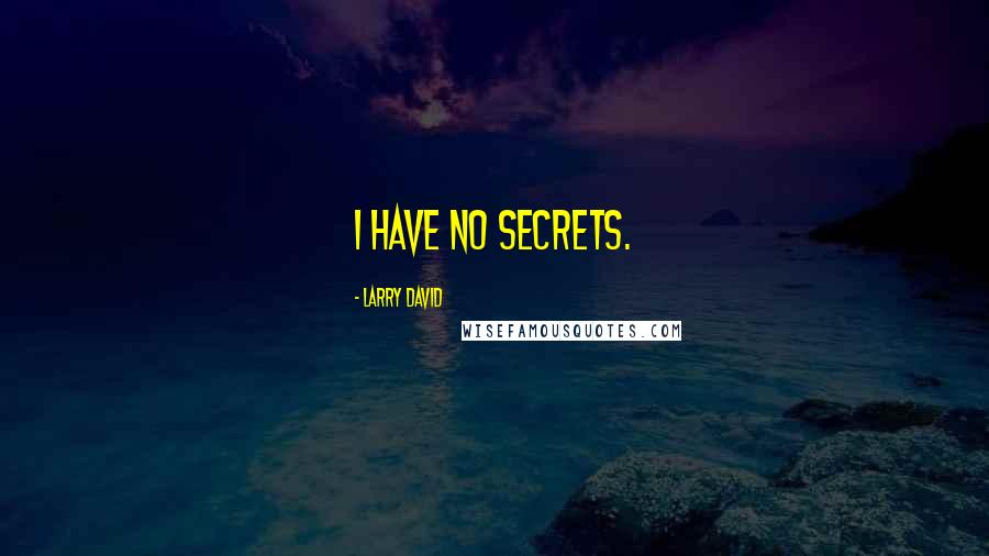 Larry David Quotes: I have no secrets.