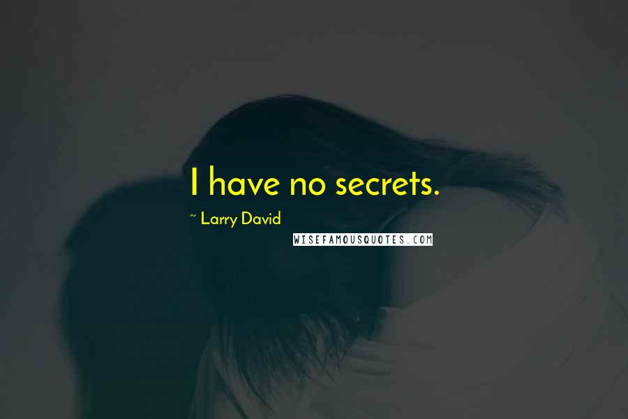 Larry David Quotes: I have no secrets.