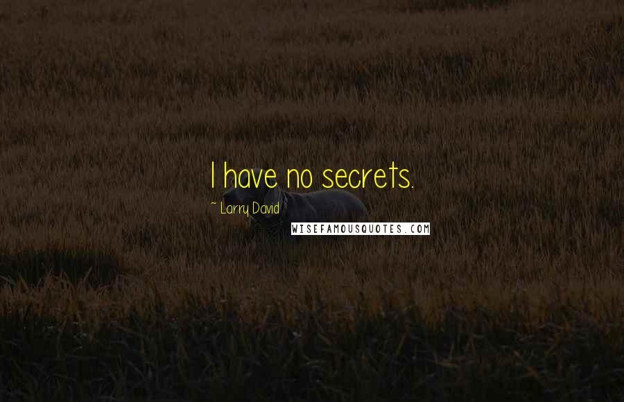 Larry David Quotes: I have no secrets.