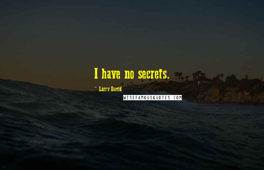 Larry David Quotes: I have no secrets.
