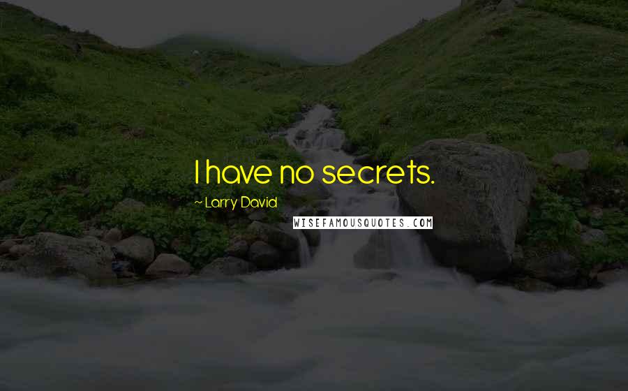 Larry David Quotes: I have no secrets.