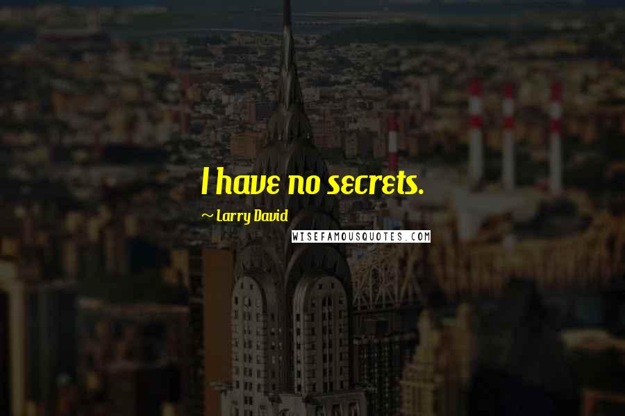 Larry David Quotes: I have no secrets.