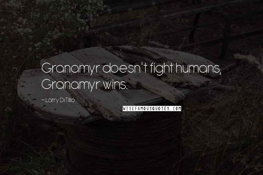 Larry DiTillio Quotes: Granamyr doesn't fight humans, Granamyr wins.