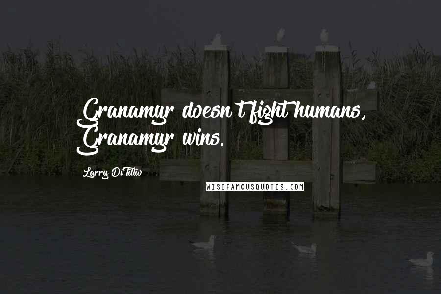 Larry DiTillio Quotes: Granamyr doesn't fight humans, Granamyr wins.