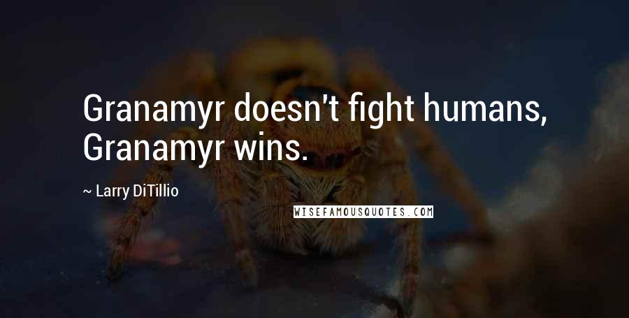 Larry DiTillio Quotes: Granamyr doesn't fight humans, Granamyr wins.