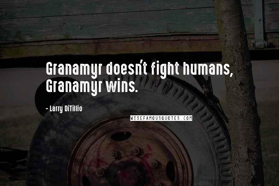 Larry DiTillio Quotes: Granamyr doesn't fight humans, Granamyr wins.